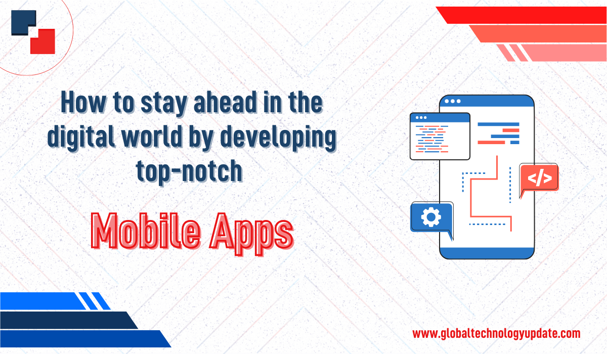 how-to-stay-ahead-in-the-digital-world-by-developing-top-notch-mobile-apps